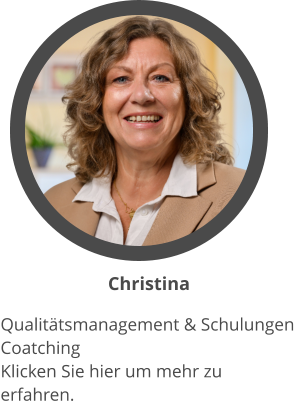 Christina Qualitätsmanagement & Schulungen Coatching  Klicken Sie hier um mehr zu erfahren.
