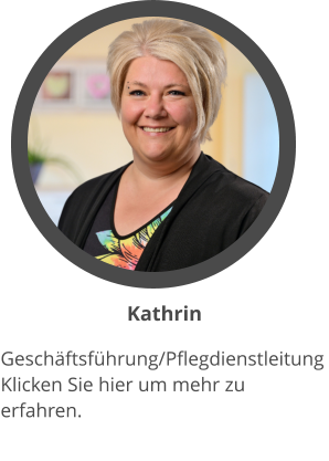 Kathrin Geschäftsführung/Pflegdienstleitung  Klicken Sie hier um mehr zu erfahren.