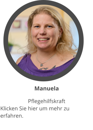 Manuela Pflegehilfskraft Klicken Sie hier um mehr zu erfahren.
