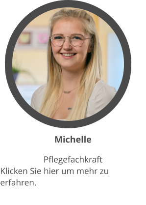 Michelle Pflegefachkraft  Klicken Sie hier um mehr zu erfahren.