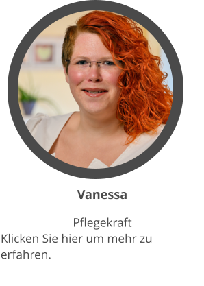 Vanessa Pflegekraft  Klicken Sie hier um mehr zu erfahren.